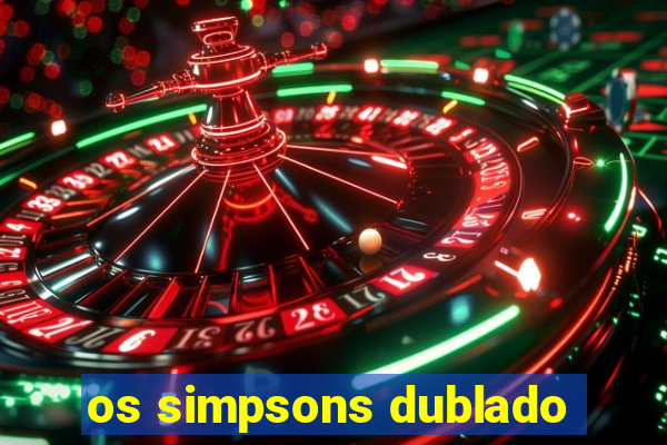 os simpsons dublado